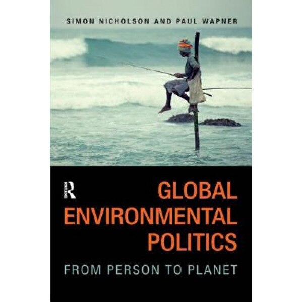 Global Environmental Politics: From Person to Planet, Simon Nicholson (Editor)