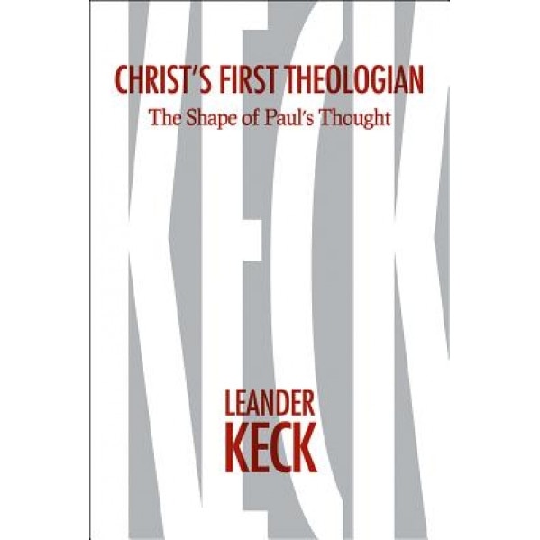 Christ's First Theologian: The Shape of Paul's Thought, Leander E. Keck (Author)