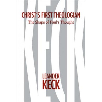 Christ's First Theologian: The Shape of Paul's Thought, Leander E. Keck (Author) Christ's First Theologian: The Shape of Paul's Thought, Leander E. Keck (Author)