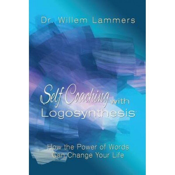 Self-Coaching with Logosynthesis: How the Power of Words Can Change Your Life, Willem Lammers (Author)
