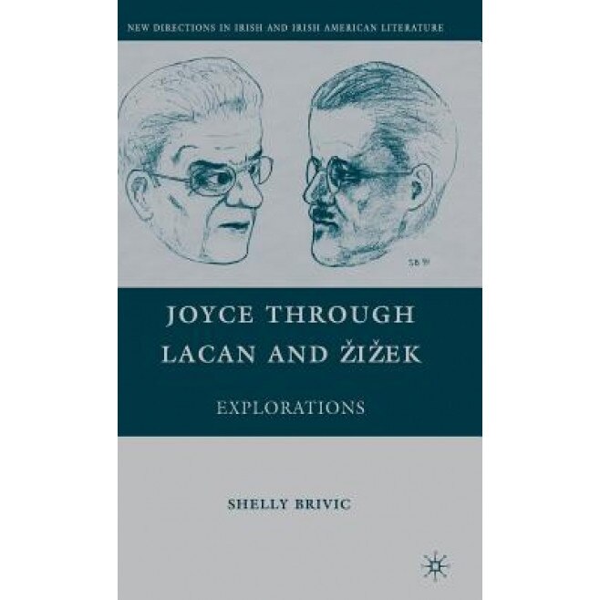 Joyce Through Lacan and Zizek: Explorations, Shelly Brivic (Author)