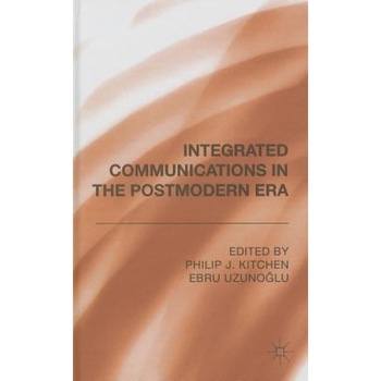 Integrated Communications in the Postmodern Era, Philip J., Professor Kitchen (Editor) Integrated Communications in the Postmodern Era, Philip J., Professor Kitchen (Editor)