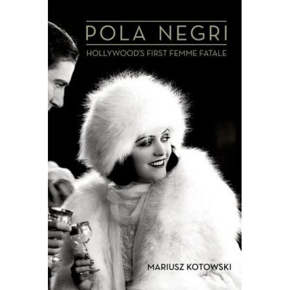 Pola Negri: Hollywood's First Femme Fatale, Mariusz Kotowski (Author)