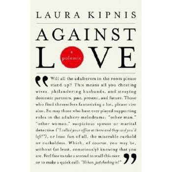 Against Love: A Polemic, Laura Kipnis Against Love: A Polemic, Laura Kipnis