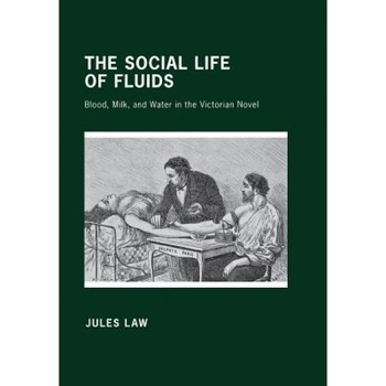 The Social Life of Fluids: Blood, Milk, and Water in the Victorian Novel, Jules Law (Author) The Social Life of Fluids: Blood, Milk, and Water in the Victorian Novel, Jules Law (Author)