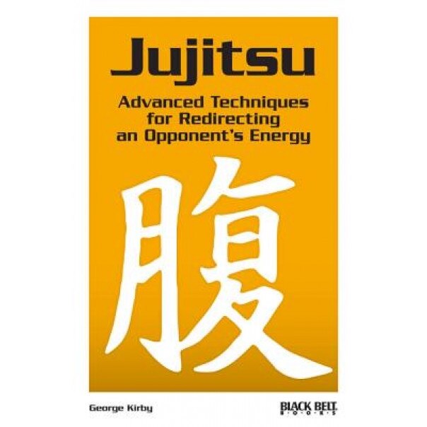 Jujitsu: Advanced Techniques for Redirecting an Opponent's Energy, George Kirby (Author)