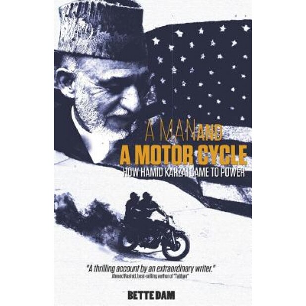 A Man and a Motorcycle: How Hamid Karzai Came to Power, Bette Dam (Author)