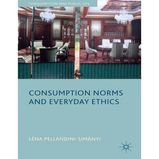Consumption Norms and Everyday Ethics, Lena Pellandini-Simanya (Author)