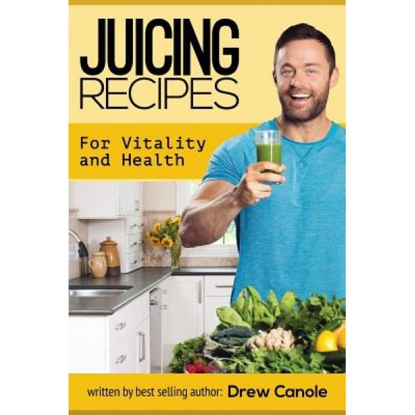 Juicing Recipes for Vitality and Health, Drew Canole (Author)