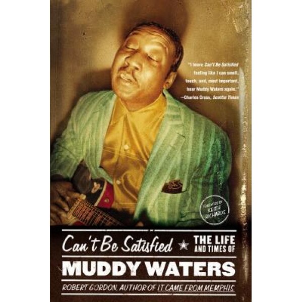 Can't Be Satisfied: The Life and Times of Muddy Waters, Robert Gordon
