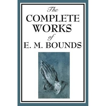 The Complete Works of E. M. Bounds - Edward M. Bounds (Author) The Complete Works of E. M. Bounds - Edward M. Bounds (Author)