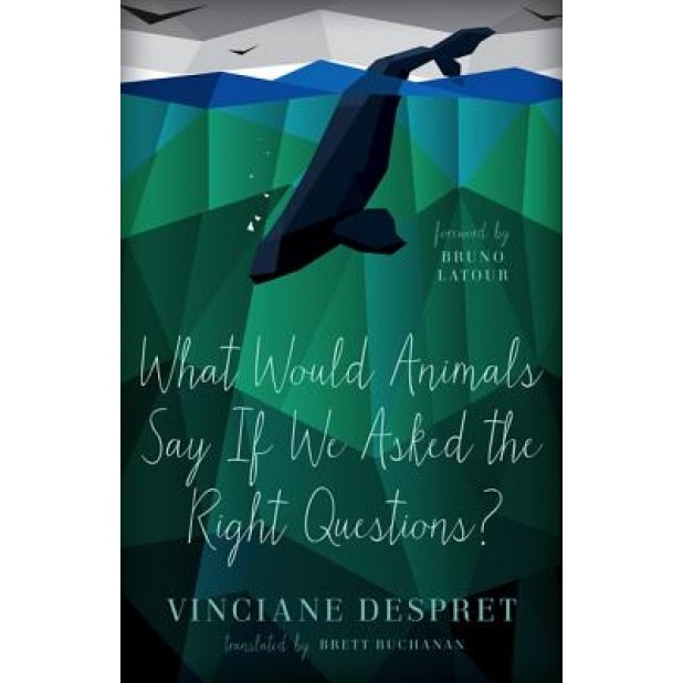 What Would Animals Say If We Asked the Right Questions?, Vinciane Despret (Author)