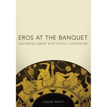 Eros at the Banquet: Reviewing Greek with Plato's Symposium, Louise H. Pratt (Author) Eros at the Banquet: Reviewing Greek with Plato's Symposium, Louise H. Pratt (Author)