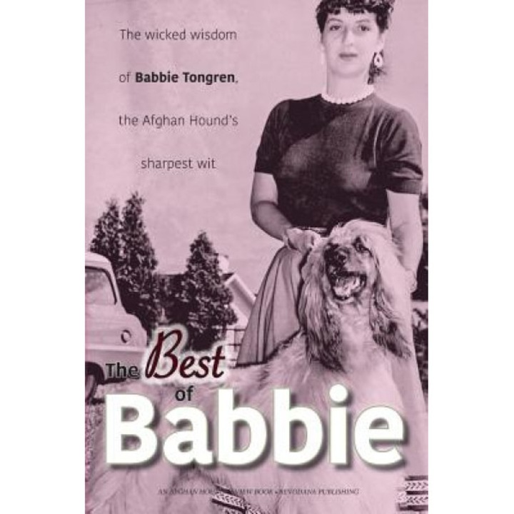 The Best of Babbie: The Wicked Wisdom of Babbie Tongren, the Afghan Hound's Greatest Wit, Afghan Hound Review (Author)