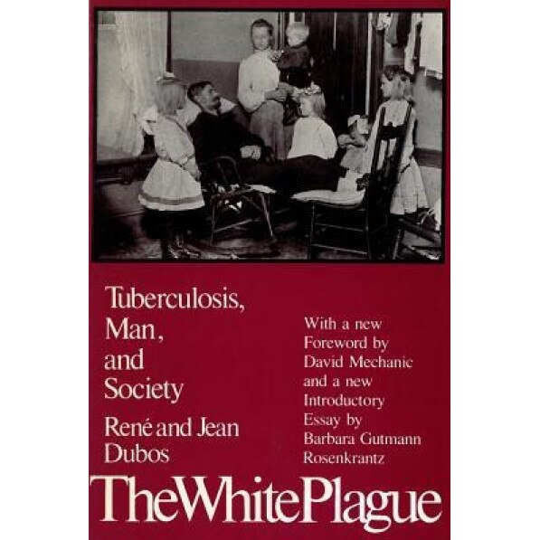 The White Plague: Tuberculosis, Man, and Society - Rene Dubos (Author)