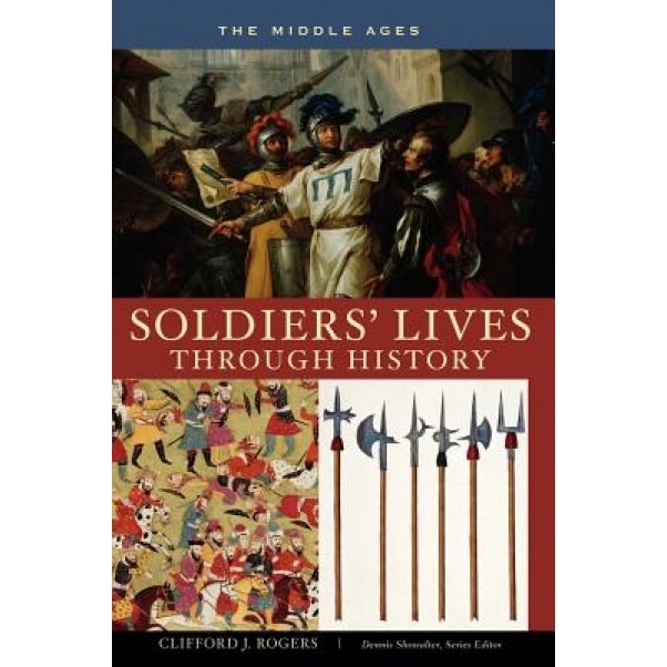 Soldiers' Lives Through History: The Middle Ages, Clifford J. Rogers (Author)