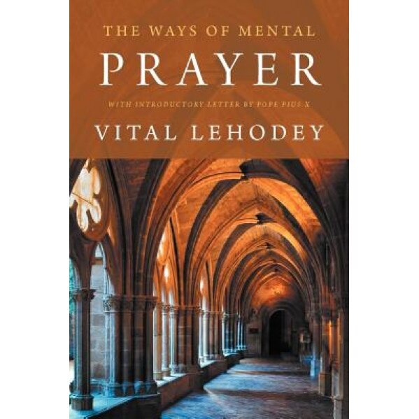 The Ways of Mental Prayer with Introductory Letter by Pope Pius X, Vital Lehodey (Author)