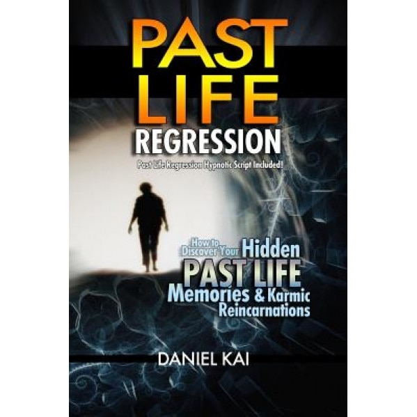 Past Life Regression: How to Discover Your Hidden Past Life Memories & Karmic Reincarnations Through Hypnosis - Daniel Kai (Author)