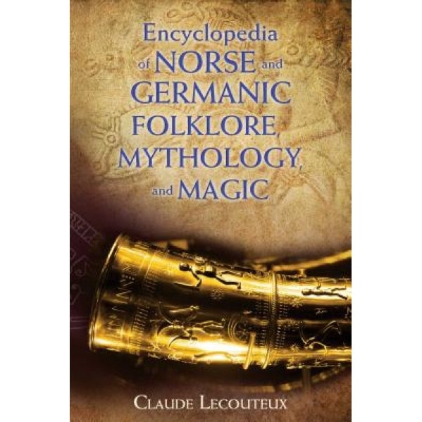 Encyclopedia of Norse and Germanic Folklore, Mythology, and Magic - Claude Lecouteux (Author)