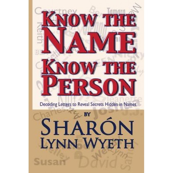 Know the Name; Know the Person: How a Name Can Predict Thoughts, Feelings and Actions, Shar N. Lynn Wyeth (Author)