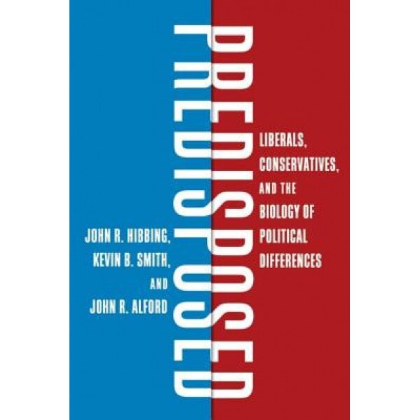 Predisposed: Liberals, Conservatives, and the Biology of Political Differences, John R. Hibbing (Author)