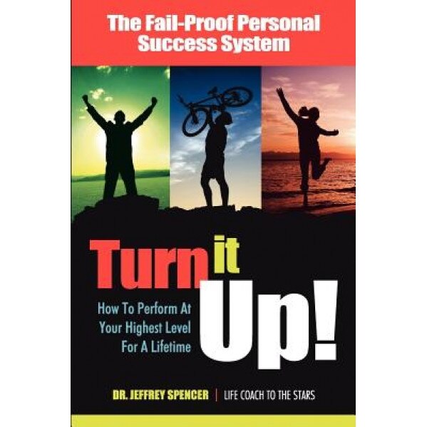 Turn It Up!: How to Perform at Your Highest Level for a Lifetime, Jeffrey Spencer (Author)