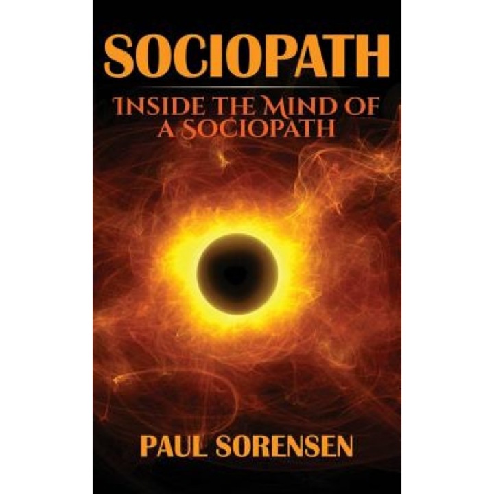 Sociopath: Inside the Mind of a Sociopath - Paul Sorensen (Author)