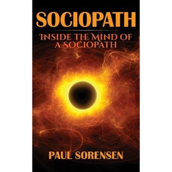 Sociopath: Inside the Mind of a Sociopath - Paul Sorensen (Author) Sociopath: Inside the Mind of a Sociopath - Paul Sorensen (Author)