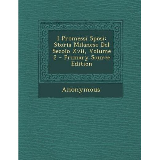 I Promessi Sposi: Storia Milanese del Secolo XVII, Volume 2, Anonymous (Author)