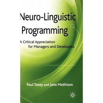 Neuro-Linguistic Programming: A Critical Appreciation for Managers and Developers - Paul Tosey (Author) Neuro-Linguistic Programming: A Critical Appreciation for Managers and Developers - Paul Tosey (Author)