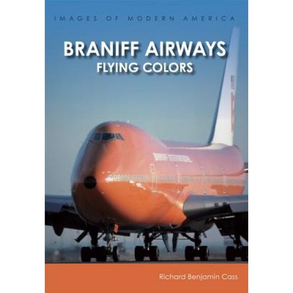 Braniff Airways: Flying Colors, Richard Benjamin Cass (Author)