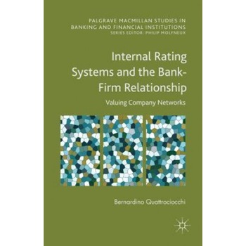 Internal Rating Systems and the Bank-Firm Relationship: Valuing Company Networks - Bernardino Quattrociocchi (Author) Internal Rating Systems and the Bank-Firm Relationship: Valuing Company Networks - Bernardino Quattrociocchi (Author)