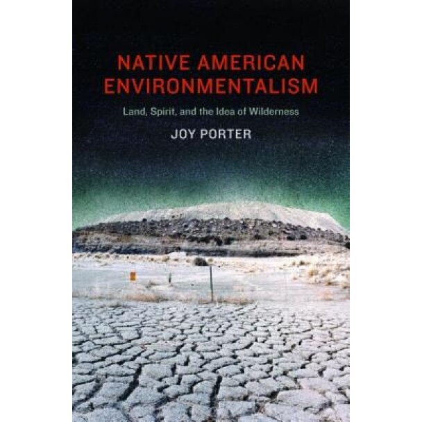 Native American Environmentalism: Land, Spirit, and the Idea of Wilderness, Joy Porter (Author)