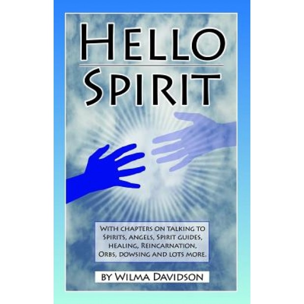 Hello Spirit: Talking to Spirits, Angels, Spirit Guides, Healing, Reincarnation, Orbs, Dowsing and Much More - Wilma Davidson (Author)