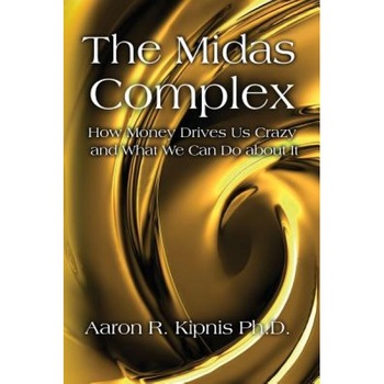 The Midas Complex: How Money Drives Us Crazy and What We Can Do about It - Aaron R. Kipnis Ph. D. (Author) The Midas Complex: How Money Drives Us Crazy and What We Can Do about It - Aaron R. Kipnis Ph. D. (Author)