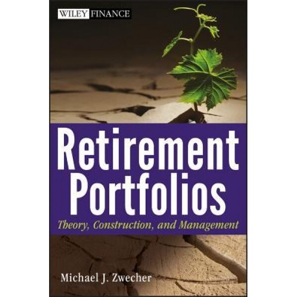 Retirement Portfolios: Theory, Construction and Management - Michael J. Zwecher (Author)