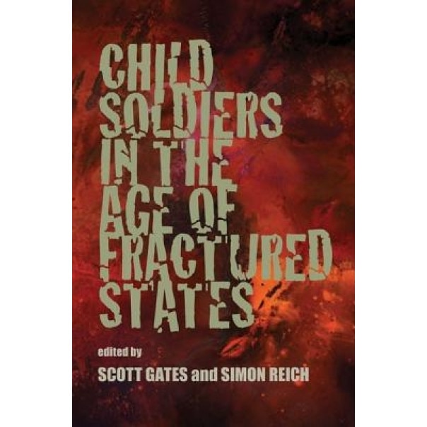 Child Soldiers in the Age of Fractured States, Scott Gates (Editor)