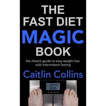 The Fast Diet Magic Book: The Cheat's Guide to Easy Weight Loss with Intermittent Fasting, Caitlin Collins (Author) The Fast Diet Magic Book: The Cheat's Guide to Easy Weight Loss with Intermittent Fasting, Caitlin Collins (Author)