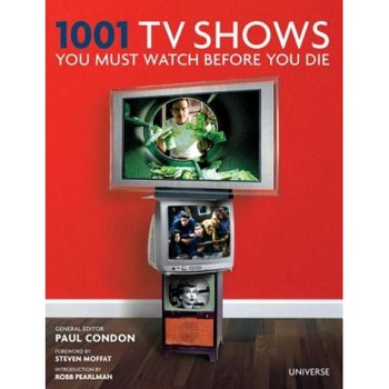 1001 TV Shows You Must Watch Before You Die, Paul Condon (Editor) 1001 TV Shows You Must Watch Before You Die, Paul Condon (Editor)