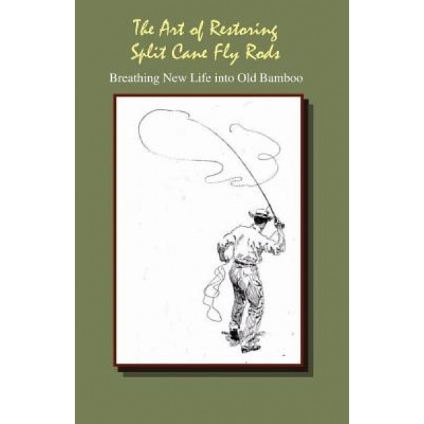 The Art of Restoring Split Cane Fly Rods, J. C. Dougherty (Author)