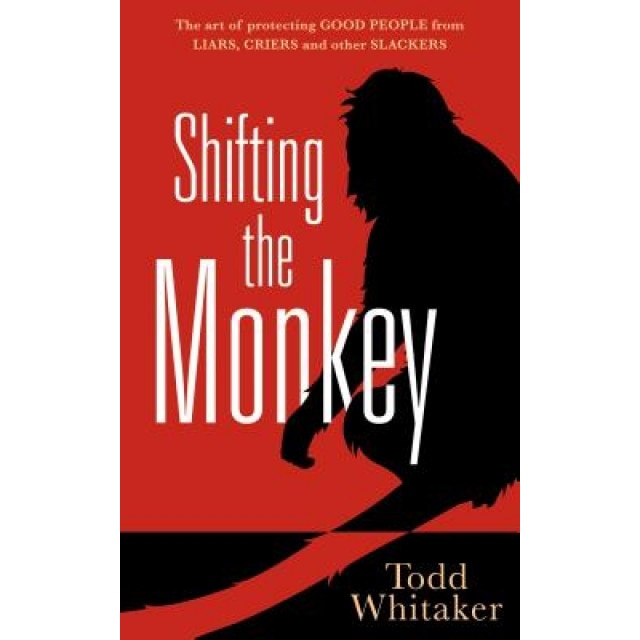 Shifting the Monkey: The Art of Protecting Good People from Liars, Criers, and Other Slackers - Todd Whitaker (Author)