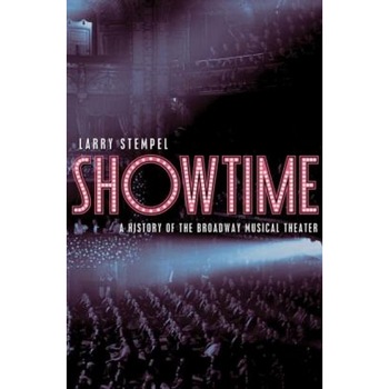 Showtime: A History of the Broadway Musical Theater, Larry Stempel Showtime: A History of the Broadway Musical Theater, Larry Stempel