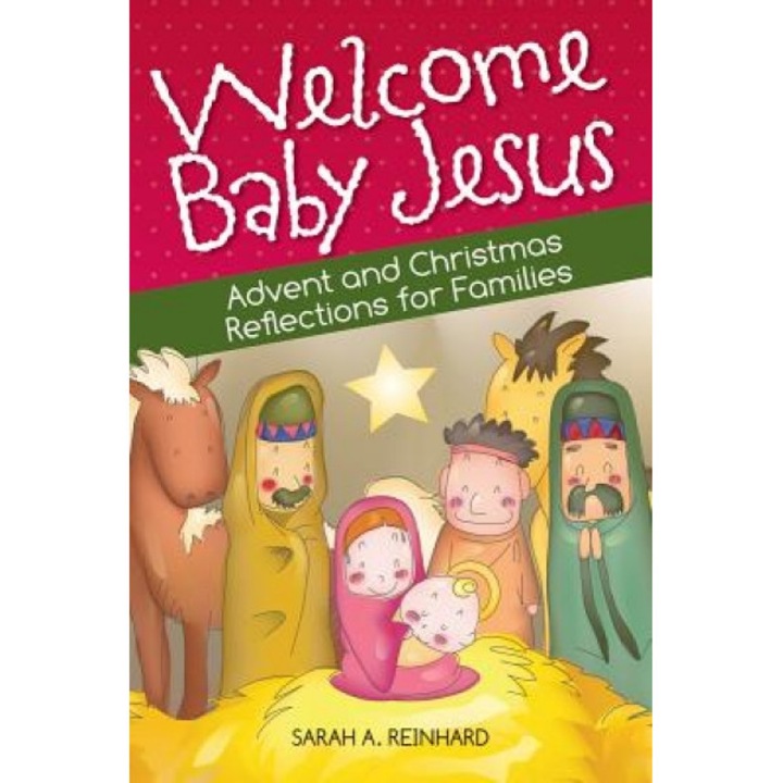 Welcome Baby Jesus: Advent and Christmas Reflections for Families, Sarah A. Reinhard (Author)
