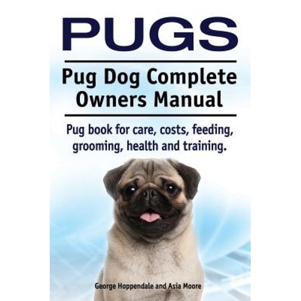 Pugs. Pug Dog Complete Owners Manual. Pug Book for Care, Costs, Feeding, Grooming, Health and Training., George Hoppendale (Author)