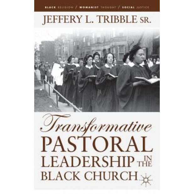 Transformative Pastoral Leadership in the Black Church, Jeffery L. Tribble (Author)