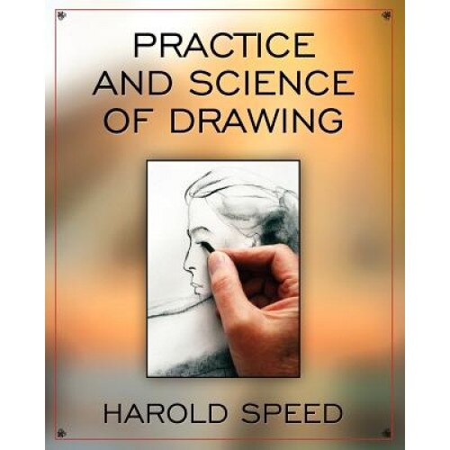 The Practice and Science of Drawing, Harold Speed (Author)
