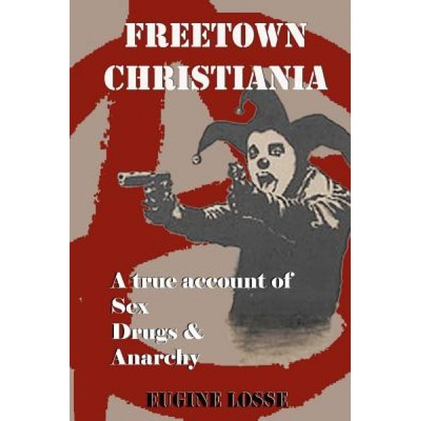 Freetown Christiania: A True Account of Sex, Drugs and Anarchy, Eugine Losse (Author)