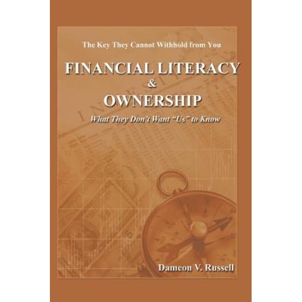 Financial Literacy & Ownership: What They Don't Want Us to Know, Dameon V. Russell (Author)