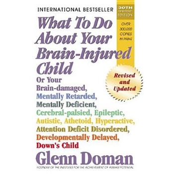 What to Do about Your Brain-Injured Child, Glenn Doman What to Do about Your Brain-Injured Child, Glenn Doman