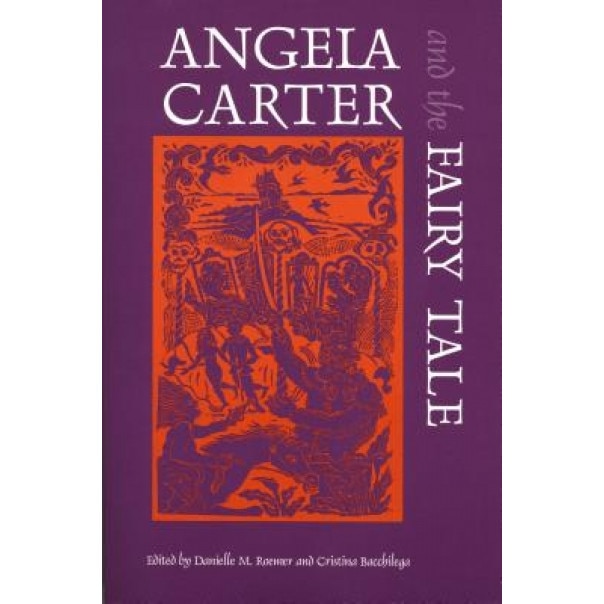 Angela Carter and the Fairy Tale, Danielle M. Roemer (Editor)